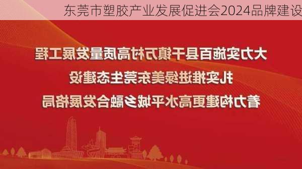 东莞市塑胶产业发展促进会2024品牌建设