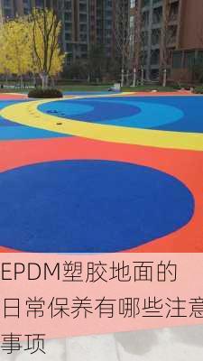 EPDM塑胶地面的日常保养有哪些注意事项