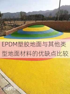EPDM塑胶地面与其他类型地面材料的优缺点比较
