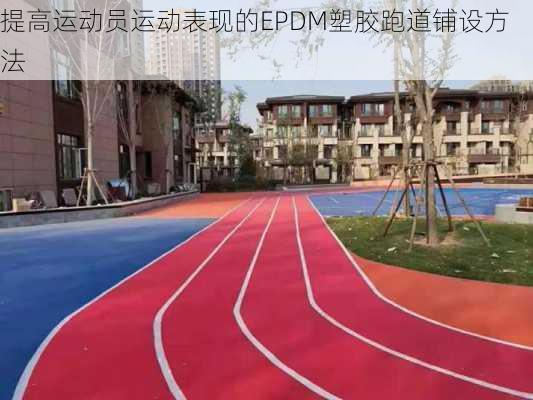 提高运动员运动表现的EPDM塑胶跑道铺设方法
